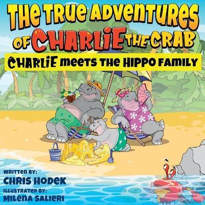 The True Adventures of Charlie the Crab Charlie Meets the Hippo Family - Chris Hodek