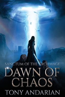 Dawn of Chaos: (Sanctum of the Archmage, Volume One) - Tony Andarian