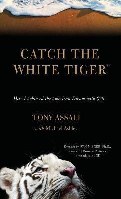 Catch the White Tiger: How I Achieved the American Dream with $28 - Tony Assali