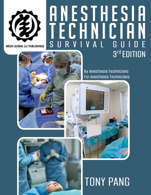Anesthesia Technician Survival Guide 3RD Edition: By Anesthesia Technicians For Anesthesia Technicians - Tony Pang