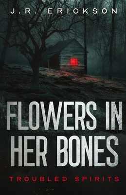 Flowers in Her Bones - J. R. Erickson