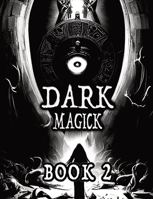 Dark Black Occult Magick, Book 2 Powerful Summoning Spells for Entities to Seek Protection and Incredible Power: Perfect for Practitioners of the Occu - Alia Imre