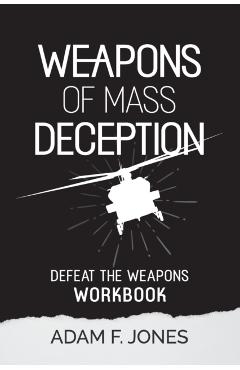 Weapons of Mass Deception Workbook: Defeat the Weapons - Adam F. Jones