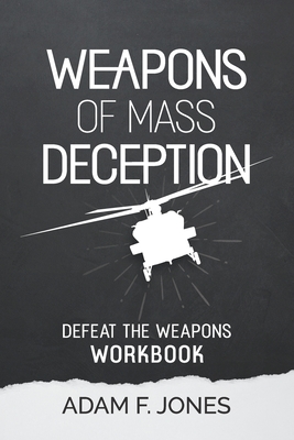 Weapons of Mass Deception Workbook: Defeat the Weapons - Adam F. Jones