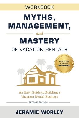 Coperta cărții 'Myths, Management, and Mastery of Vacation Rentals: An Easy Guide to Building a Vacation Rental Business - Workbook -'