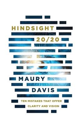 Hindsight 20/20: Ten Mistakes That Offer Clarity and Vision - Maury Davis