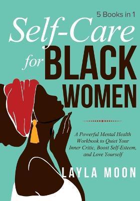 Self-Care for Black Women: 5 Books in 1 - A Powerful Mental Health Workbook to Quiet Your Inner Critic, Boost Self-Esteem, and Love Yourself - Layla Moon