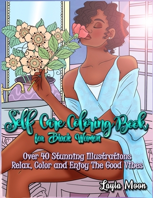 Self-Care Coloring Book for Black Women: Over 40 Stunning Illustrations Relax, Color, and Enjoy The Good Vibes - Layla Moon