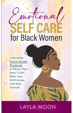 Poza produsului Emotional Self Care for Black Women: A Powerful Mental Health Workbook to Silence Your Inner Critic, Raise Your Self-Esteem, And Heal Yourself - Layla Moon