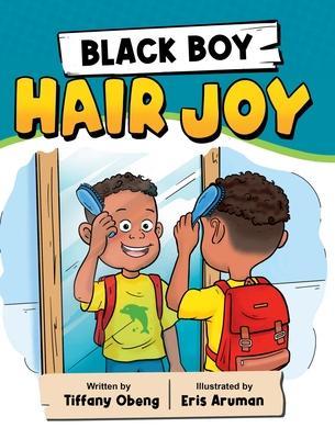 Black Boy Hair Joy: A Rhyming Book that Teaches Black Boys Self Love - Tiffany Obeng