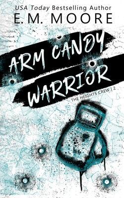 Arm Candy Warrior - E. M. Moore