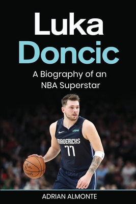 Luka Doncic: A Biography of an NBA Superstar - Adrian Almonte