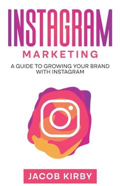Poza produsului Instagram Marketing: A Guide to Growing Your Brand with Instagram - Jacob Kirby