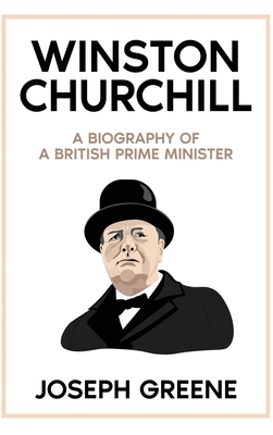 Winston Churchill: A Biography of a British Prime Minister - Joseph Greene