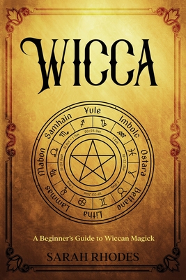 Wicca: A Beginner's Guide to Wiccan Magick - Sarah Rhodes