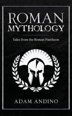 Roman Mythology: Tales From the Roman Pantheon - Adam Andino
