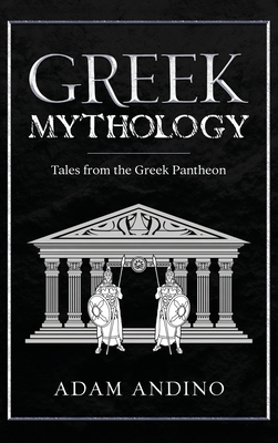 Greek Mythology: Tales from the Greek Pantheon - Adam Andino