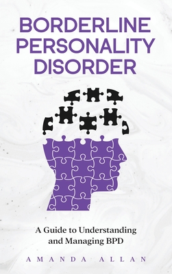 Borderline Personality Disorder: A Guide to Understanding and Managing BPD - Amanda Allan