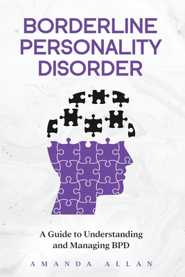 Borderline Personality Disorder: A Guide to Understanding and Managing BPD - Amanda Allan