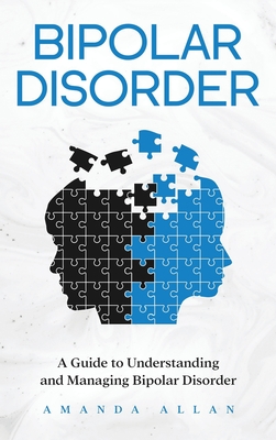 Bipolar Disorder: A Guide to Understanding and Managing Bipolar Disorder - Amanda Allan