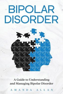 Bipolar Disorder: A Guide to Understanding and Managing Bipolar Disorder - Amanda Allan