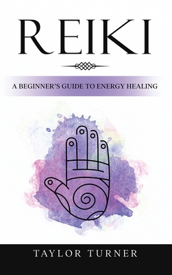 Reiki: A Beginner's Guide to Energy Healing - Taylor Turner