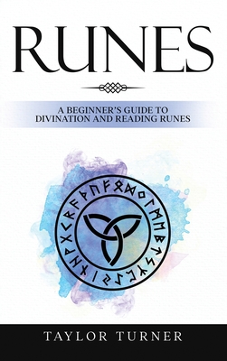 Runes: A Beginner's Guide to Divination and Reading Runes - Taylor Turner