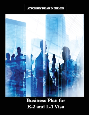 Business Plan for E-2 and L-1 Visa: Business Plan for E-2 and L-1 Visa Petitions prepared by Immigration Law Firm - Brian D. Lerner