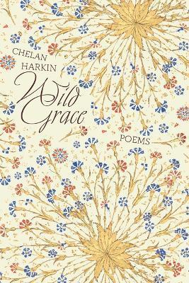 Wild Grace: Poems - Chelan Harkin