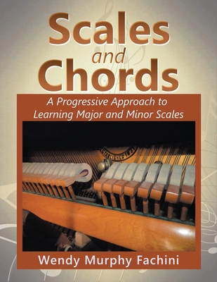 Scales and Chords: A Progressive Approach to Learning Major and Minor Scales - Wendy Murphy Fachini