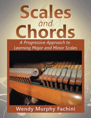 Coperta cărții 'Scales and Chords: A Progressive Approach to Learning Major and Minor Scales - Wendy Murphy Fachini'