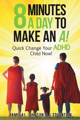 8 Minutes a Day to Make an A!: Quick Change Your ADHD Child Now! - Pamela L. Johnson