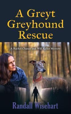 A Greyt Greyhound Rescue: A Rachel Chance and Will Keller Mystery - Randall Wisehart