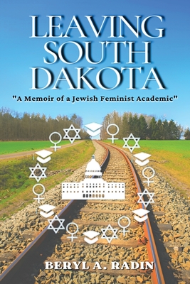 Leaving South Dakota: A Memoir of a Jewish Feminist Academic - Beryl A. Radin