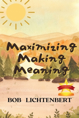 Maximizing Making Meaning - Bob Lichtenbert