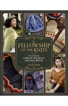 The Fellowship of the Knits: Lord of the Rings: The Unofficial Knitting Book - Tanis Gray