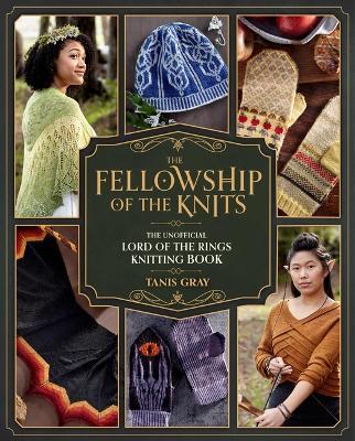 The Fellowship of the Knits: Lord of the Rings: The Unofficial Knitting Book - Tanis Gray