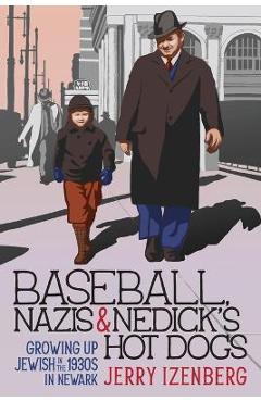 Poza produsului Baseball, Nazis & Nedick's Hot Dogs: Growing up Jewish in the 1930s in Newark - Jerry Izenberg