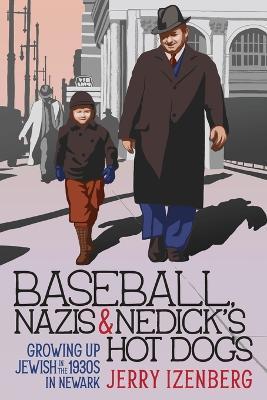 Baseball, Nazis & Nedick's Hot Dogs: Growing up Jewish in the 1930s in Newark - Jerry Izenberg
