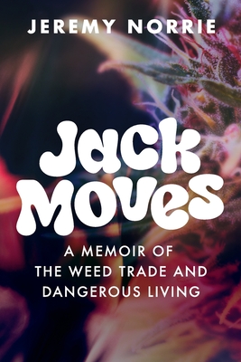 Jack Moves: A Memoir of the Weed Trade and Dangerous Living - Jeremy Norrie