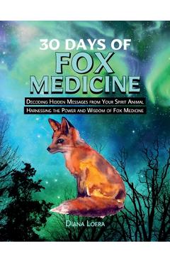 Coperta cărții '30 Days of Fox Medicine: Decoding Hidden Messages from Your Spirit Animal Harnessing the Power and Wisdom of Fox'