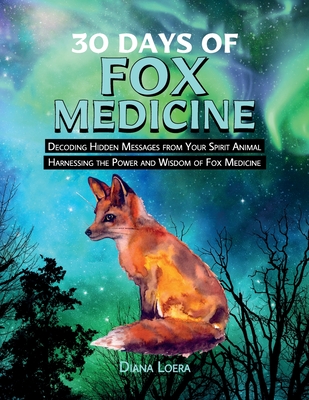 Coperta cărții '30 Days of Fox Medicine: Decoding Hidden Messages from Your Spirit Animal Harnessing the Power and Wisdom of Fox'