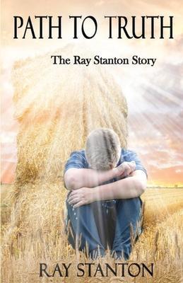 Path to Truth: The Ray Stanton Story - Ray Stanton