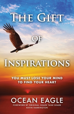 The Gift of Inspirations: You Must Lose Your Mind to Find Your Heart - Ocean Eagle