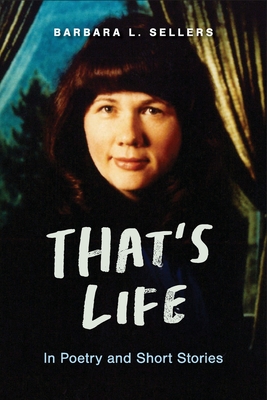 That's Life: In Poetry and Short Stories - Barbara L. Sellers