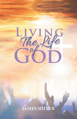 Coperta cărții 'Living The Life of God - James Miller'