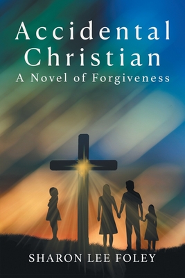 Accidental Christian: A Novel of Forgiveness - Sharon Lee Foley