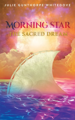 Morning Star: The Sacred Dream - Julie Gunthorpe Whitedove