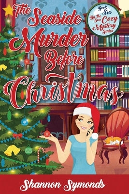 The Seaside Murder Before Christmas: Book 6 By the Sea Cozy Mystery Series - Shannon Symonds