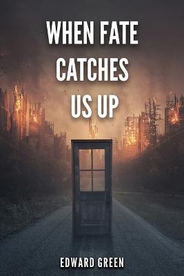 When Fate Catches Us Up - Edward Green